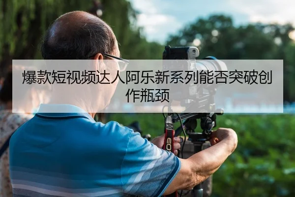 bao-kuan-duan-shi-pin-da-ren-a-le-xin-xi-lie-neng-fou-tu-po-chuang-zuo-ping-jing-1-346.jpg